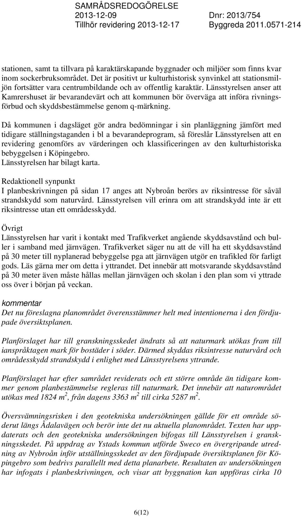 Länsstyrelsen anser att Kamrershuset är bevarandevärt och att kommunen bör överväga att införa rivningsförbud och skyddsbestämmelse genom q-märkning.