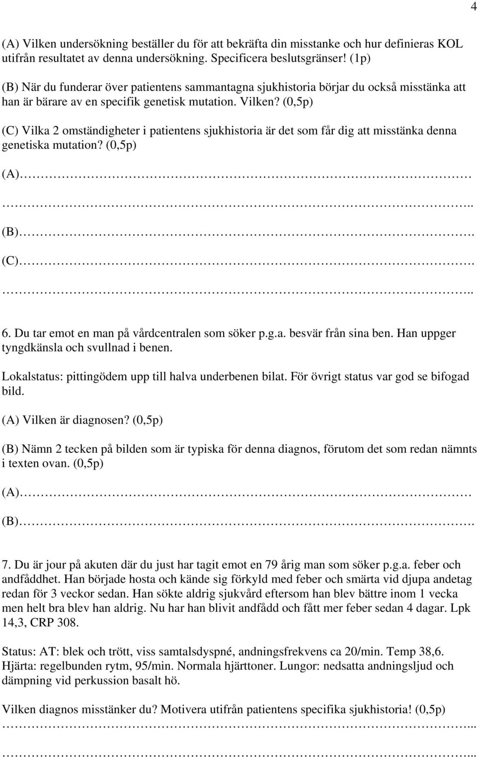 (0,5p) (C) Vilka 2 omständigheter i patientens sjukhistoria är det som får dig att misstänka denna genetiska mutation? (0,5p) (C). 6. Du tar emot en man på vårdcentralen som söker p.g.a. besvär från sina ben.