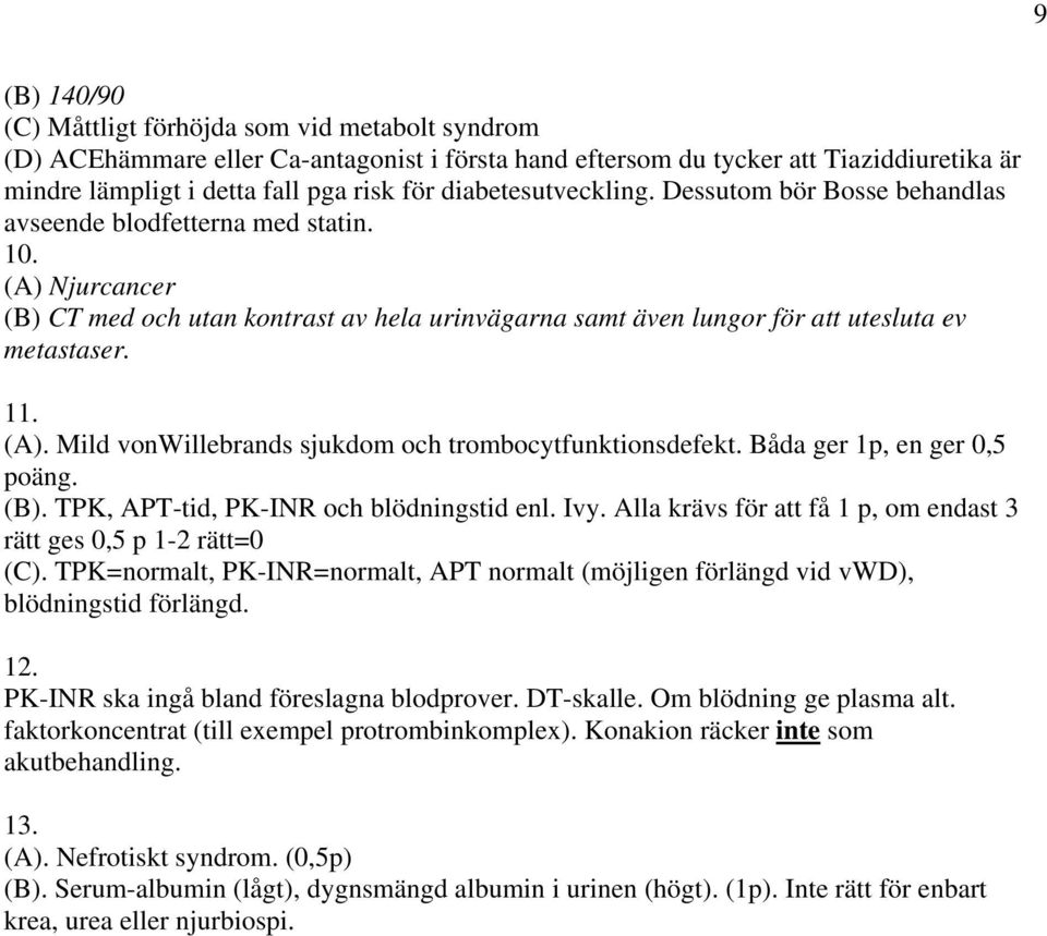 11. (A). Mild vonwillebrands sjukdom och trombocytfunktionsdefekt. Båda ger 1p, en ger 0,5 poäng. (B). TPK, APT-tid, PK-INR och blödningstid enl. Ivy.