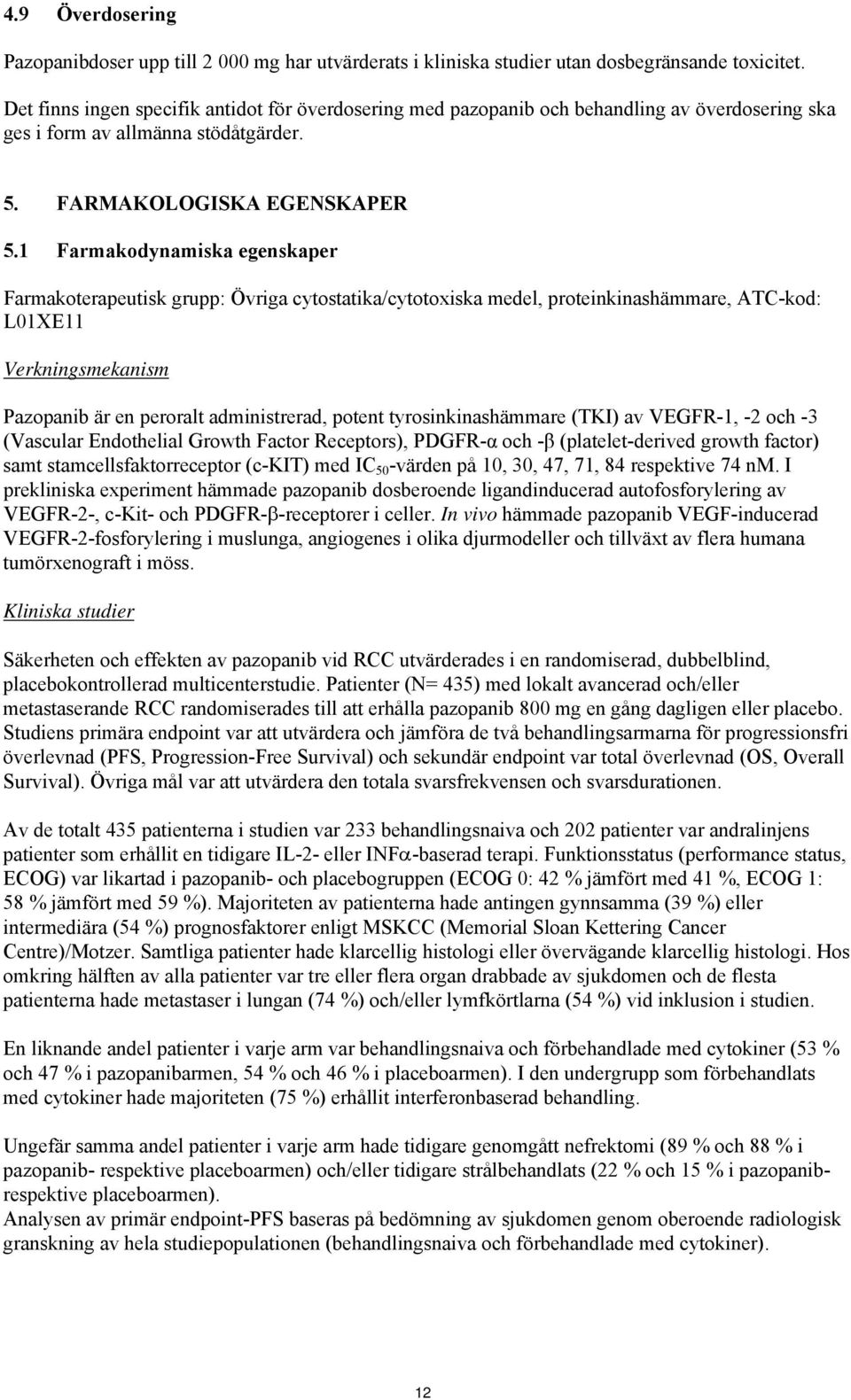 1 Farmakodynamiska egenskaper Farmakoterapeutisk grupp: Övriga cytostatika/cytotoxiska medel, proteinkinashämmare, ATC-kod: L01XE11 Verkningsmekanism Pazopanib är en peroralt administrerad, potent