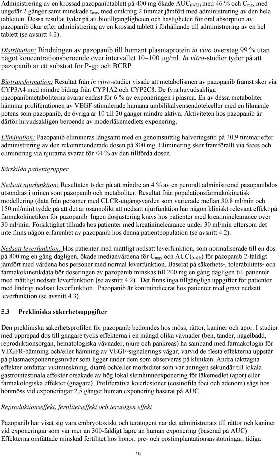 Dessa resultat tyder på att biotillgängligheten och hastigheten för oral absorption av pazopanib ökar efter administrering av en krossad tablett i förhållande till administrering av en hel tablett