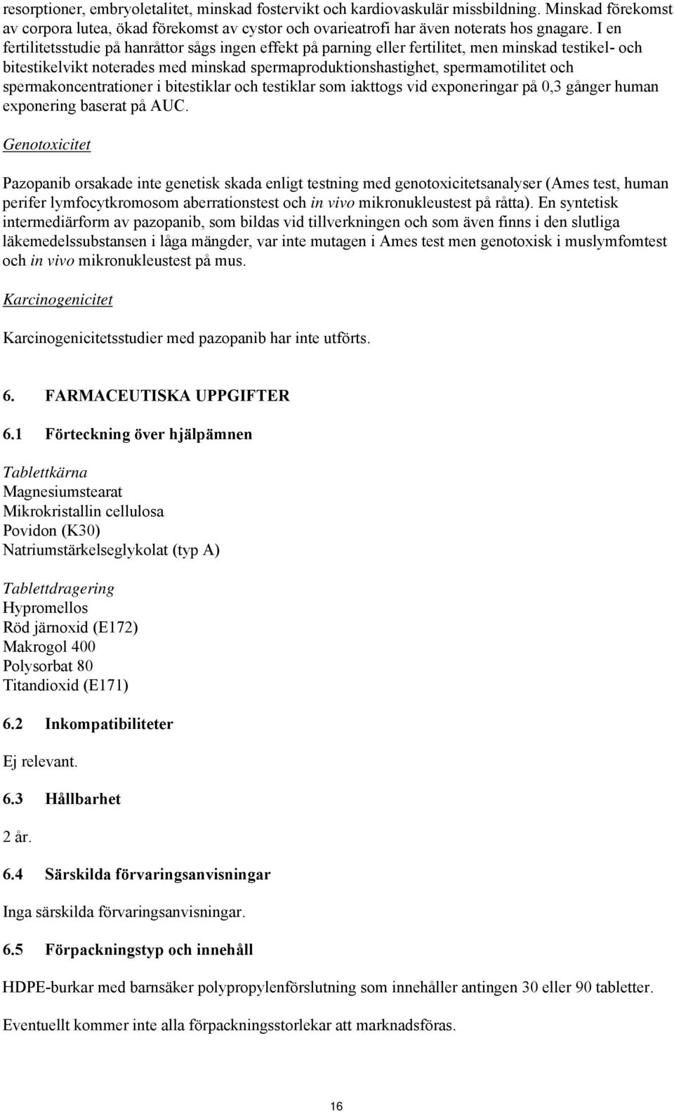 spermakoncentrationer i bitestiklar och testiklar som iakttogs vid exponeringar på 0,3 gånger human exponering baserat på AUC.