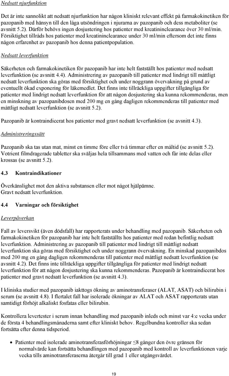 Försiktighet tillråds hos patienter med kreatininclearance under 30 ml/min eftersom det inte finns någon erfarenhet av pazopanib hos denna patientpopulation.