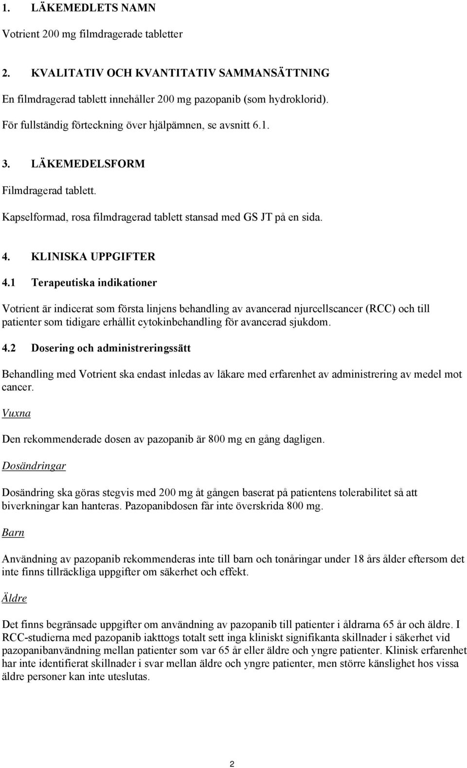 1 Terapeutiska indikationer Votrient är indicerat som första linjens behandling av avancerad njurcellscancer (RCC) och till patienter som tidigare erhållit cytokinbehandling för avancerad sjukdom. 4.