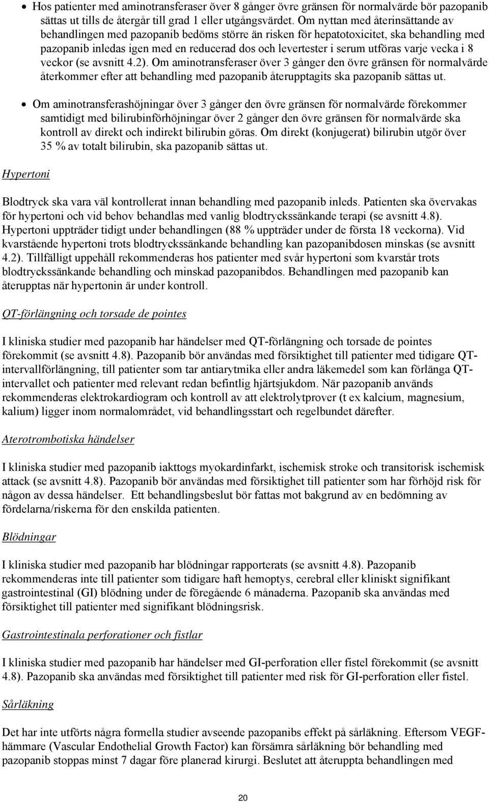 varje vecka i 8 veckor (se avsnitt 4.2). Om aminotransferaser över 3 gånger den övre gränsen för normalvärde återkommer efter att behandling med pazopanib återupptagits ska pazopanib sättas ut.