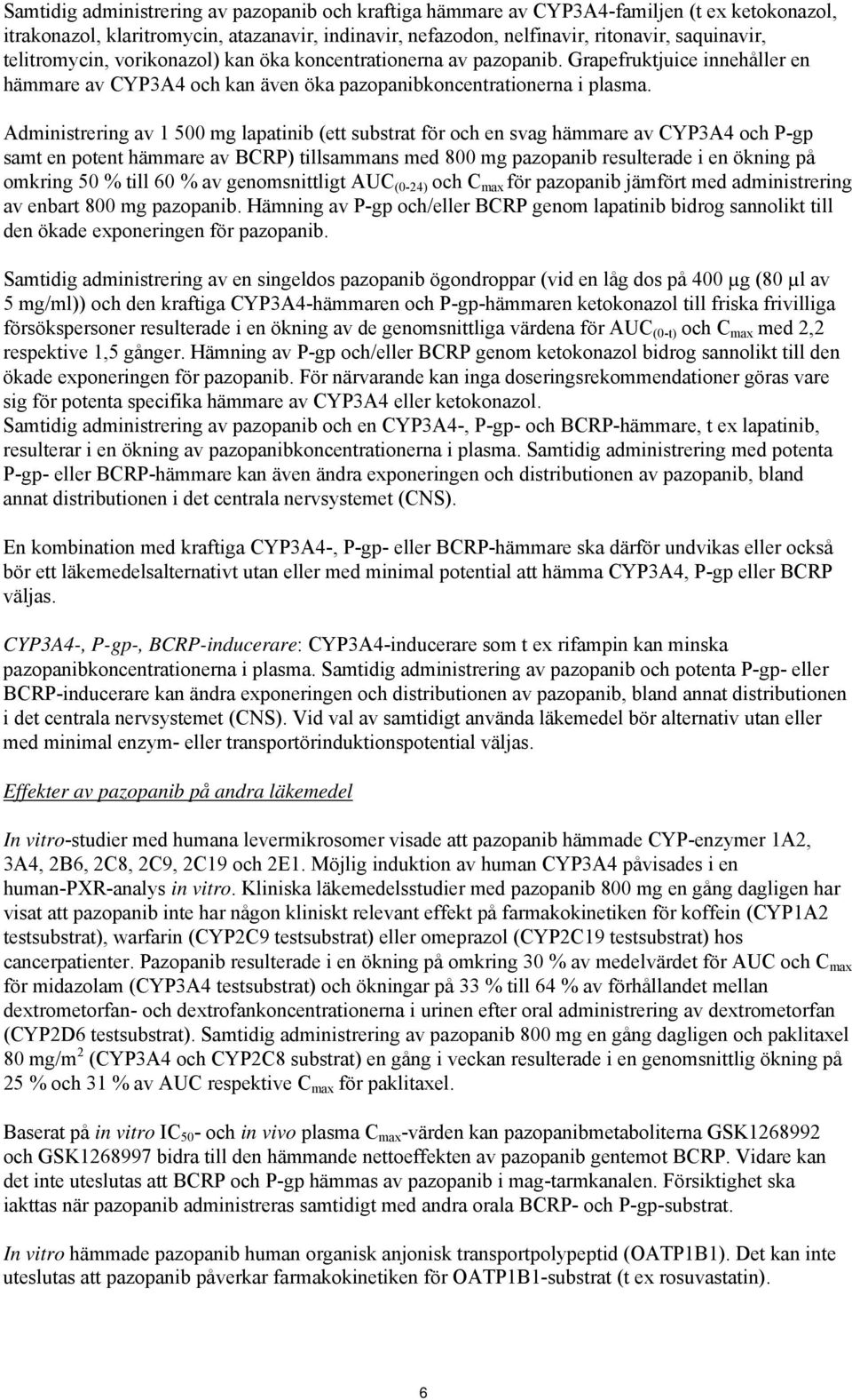 Administrering av 1 500 mg lapatinib (ett substrat för och en svag hämmare av CYP3A4 och P-gp samt en potent hämmare av BCRP) tillsammans med 800 mg pazopanib resulterade i en ökning på omkring 50 %