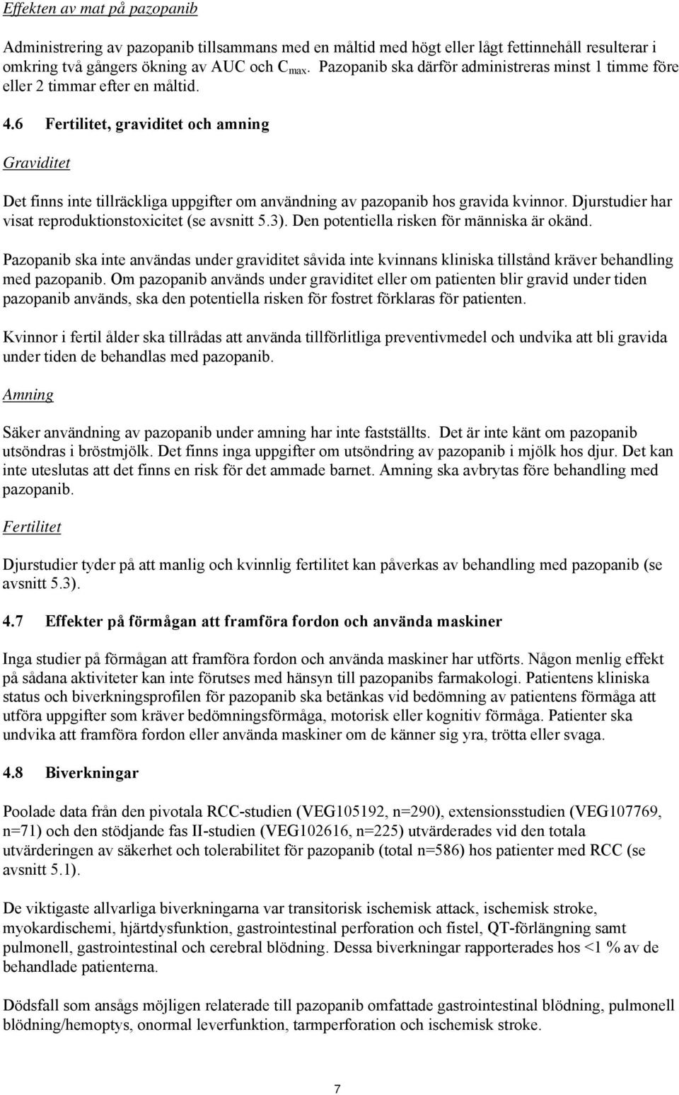 6 Fertilitet, graviditet och amning Graviditet Det finns inte tillräckliga uppgifter om användning av pazopanib hos gravida kvinnor. Djurstudier har visat reproduktionstoxicitet (se avsnitt 5.3).