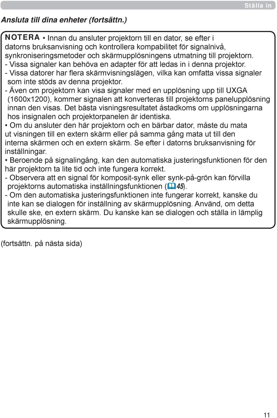 projektorn. - Vissa signaler kan behöva en adapter för att ledas in i denna projektor. - Vissa datorer har flera skärmvisningslägen, vilka kan omfatta vissa signaler som inte stöds av denna projektor.