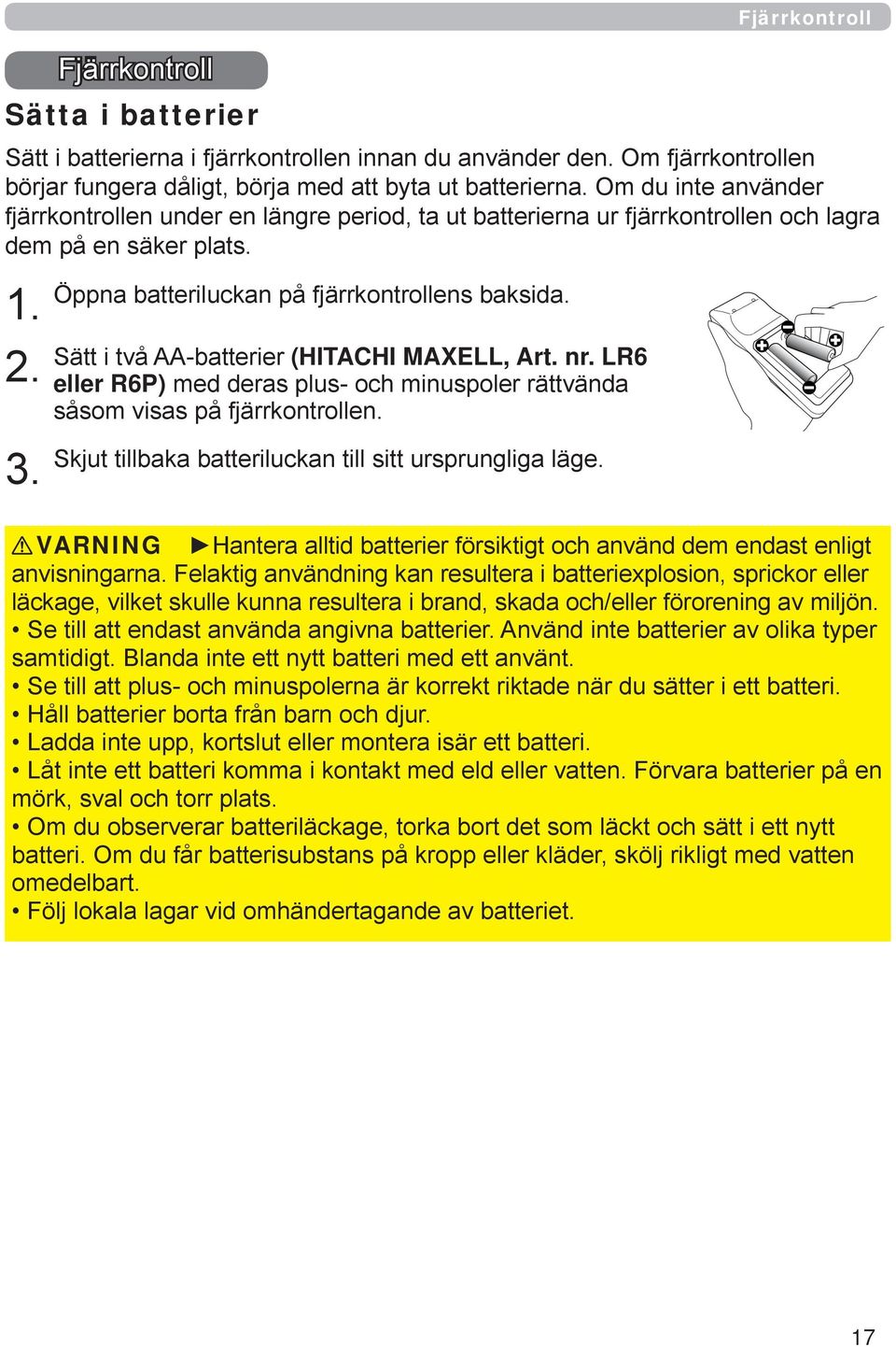 Sätt i två AA-batterier (HITACHI MAXELL, Art. nr. LR6 eller R6P) med deras plus- och minuspoler rättvända såsom visas på fjärrkontrollen. Skjut tillbaka batteriluckan till sitt ursprungliga läge.