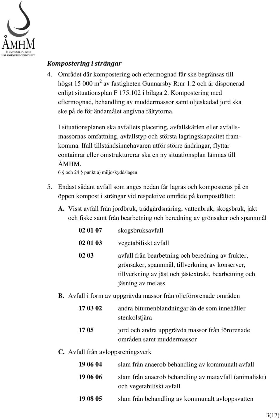 I situationsplanen ska avfallets placering, avfallskärlen eller avfallsmassornas omfattning, avfallstyp och största lagringskapacitet framkomma.