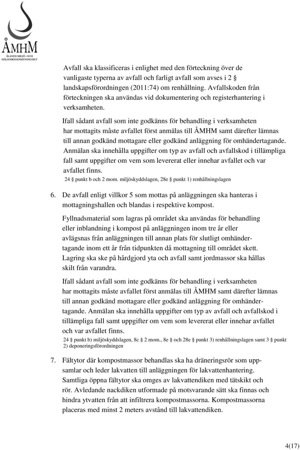 Ifall sådant avfall som inte godkänns för behandling i verksamheten har mottagits måste avfallet först anmälas till ÅMHM samt därefter lämnas till annan godkänd mottagare eller godkänd anläggning för