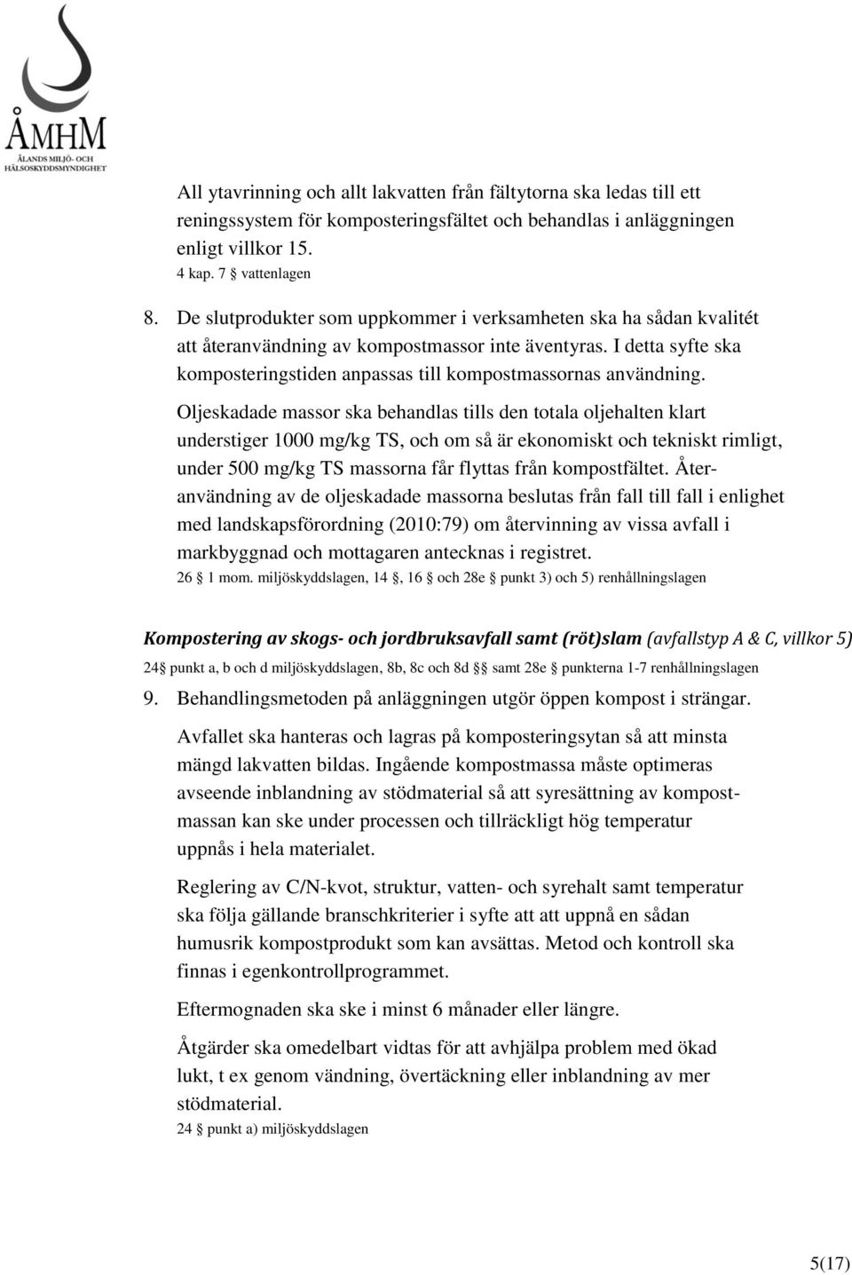 Oljeskadade massor ska behandlas tills den totala oljehalten klart understiger 1000 mg/kg TS, och om så är ekonomiskt och tekniskt rimligt, under 500 mg/kg TS massorna får flyttas från kompostfältet.