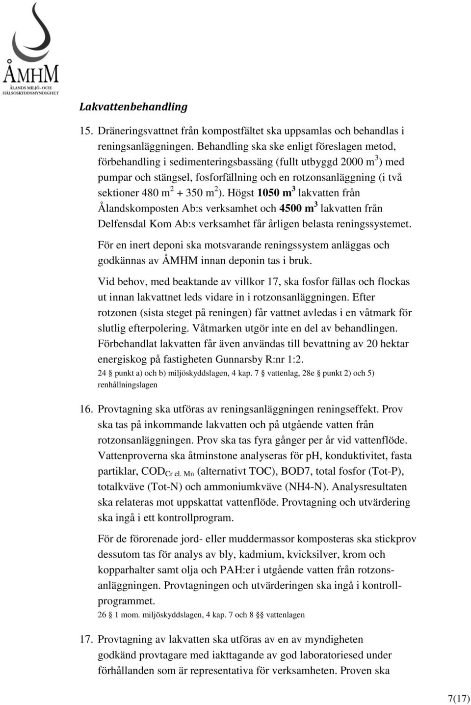 350 m 2 ). Högst 1050 m 3 lakvatten från Ålandskomposten Ab:s verksamhet och 4500 m 3 lakvatten från Delfensdal Kom Ab:s verksamhet får årligen belasta reningssystemet.