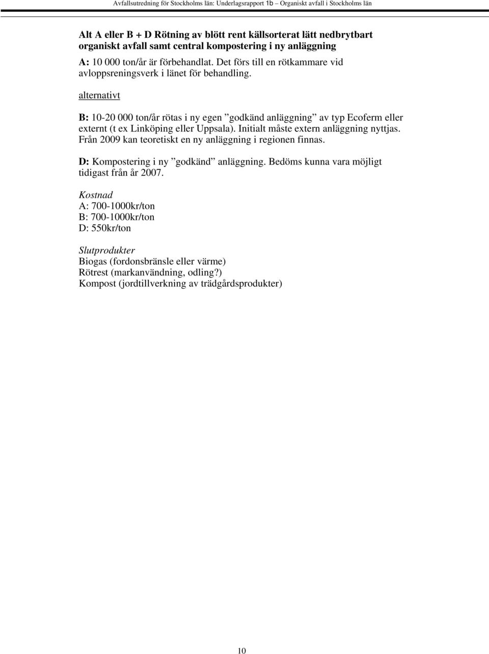 alternativt B: 10-20 000 ton/år rötas i ny egen godkänd anläggning av typ Ecoferm eller externt (t ex Linköping eller Uppsala). Initialt måste extern anläggning nyttjas.