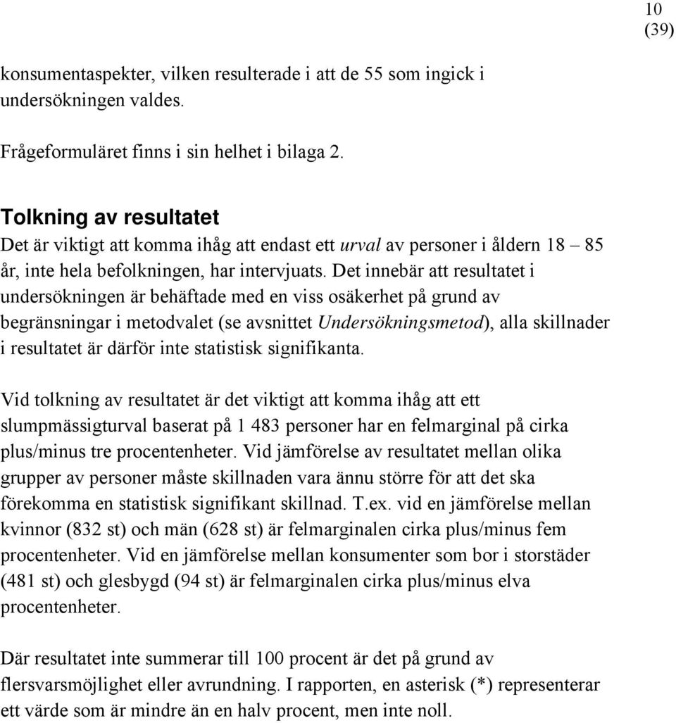 Det innebär att resultatet i undersökningen är behäftade med en viss osäkerhet på grund av begränsningar i metodvalet (se avsnittet Undersökningsmetod), alla skillnader i resultatet är därför inte