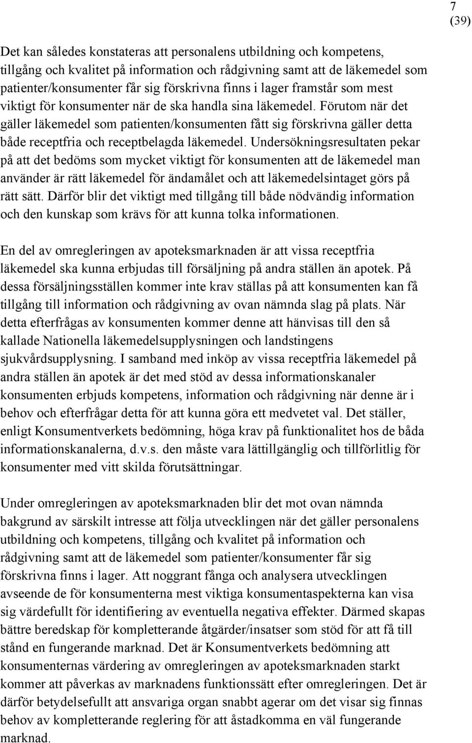 Förutom när det gäller läkemedel som patienten/konsumenten fått sig förskrivna gäller detta både receptfria och receptbelagda läkemedel.