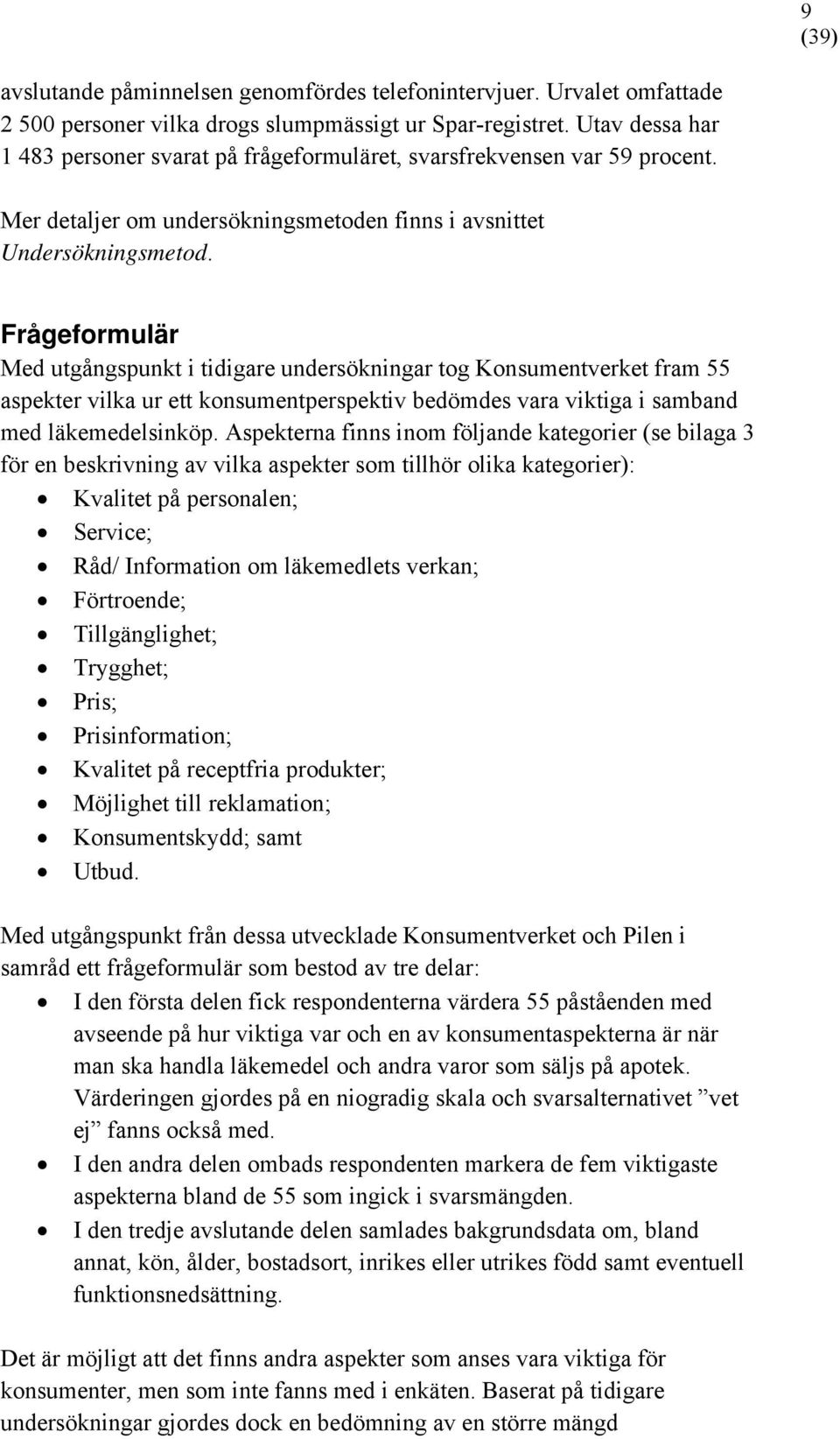 Frågeformulär Med utgångspunkt i tidigare undersökningar tog Konsumentverket fram 55 aspekter vilka ur ett konsumentperspektiv bedömdes vara viktiga i samband med läkemedelsinköp.