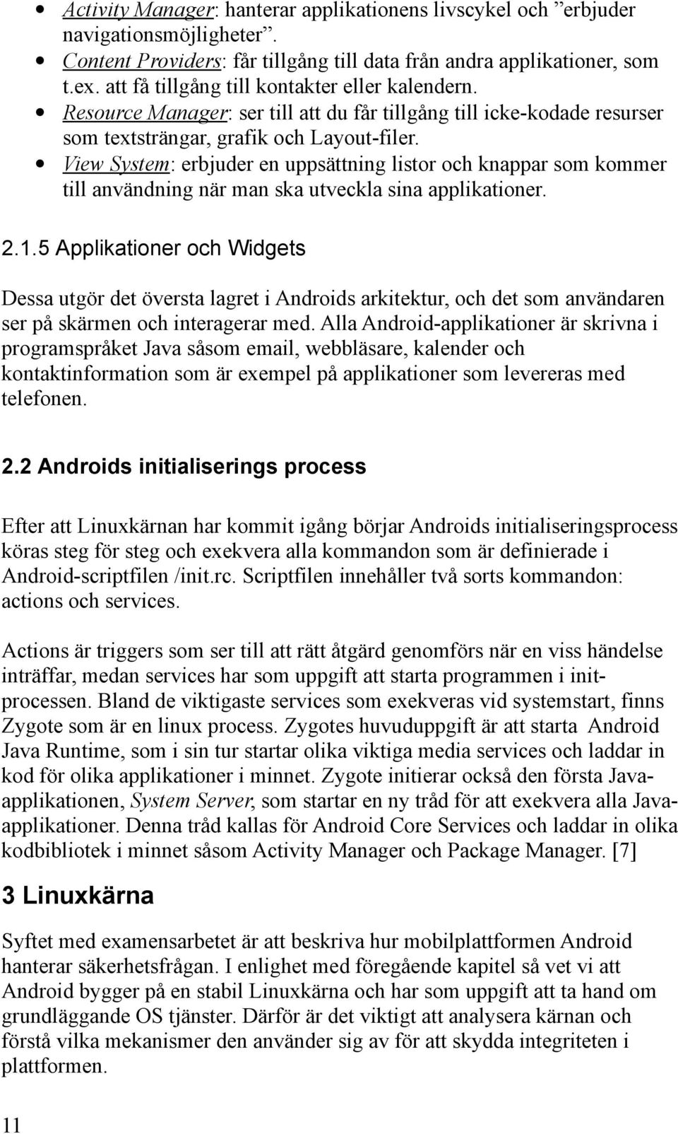 View System: erbjuder en uppsättning listor och knappar som kommer till användning när man ska utveckla sina applikationer. 2.1.