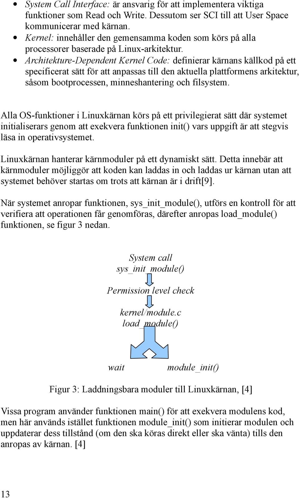 Architekture-Dependent Kernel Code: definierar kärnans källkod på ett specificerat sätt för att anpassas till den aktuella plattformens arkitektur, såsom bootprocessen, minneshantering och filsystem.