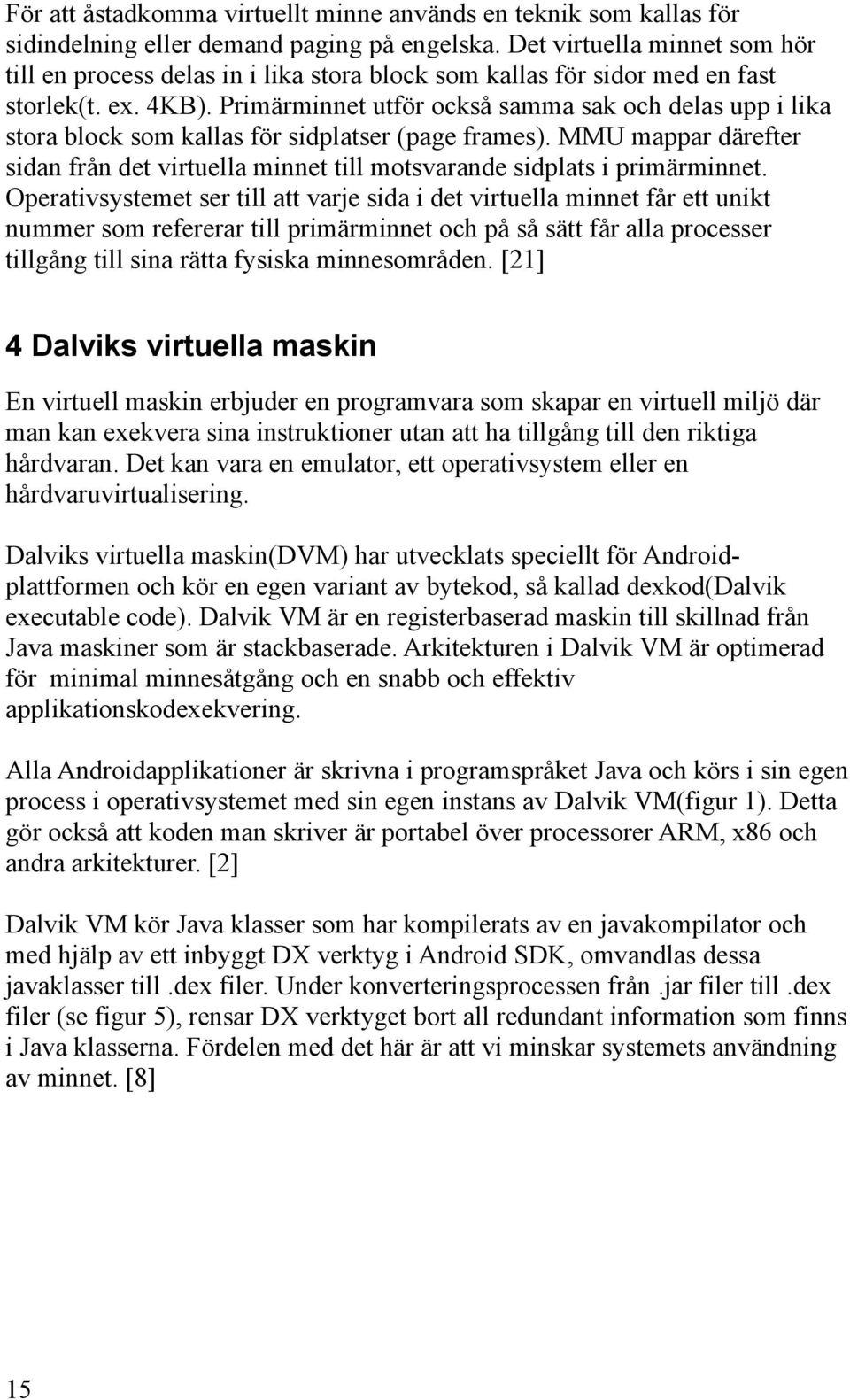 Primärminnet utför också samma sak och delas upp i lika stora block som kallas för sidplatser (page frames).