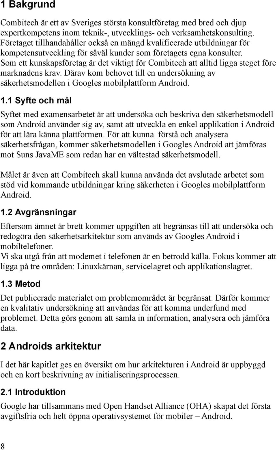 Som ett kunskapsföretag är det viktigt för Combitech att alltid ligga steget före marknadens krav. Därav kom behovet till en undersökning av säkerhetsmodellen i Googles mobilplattform Android. 1.