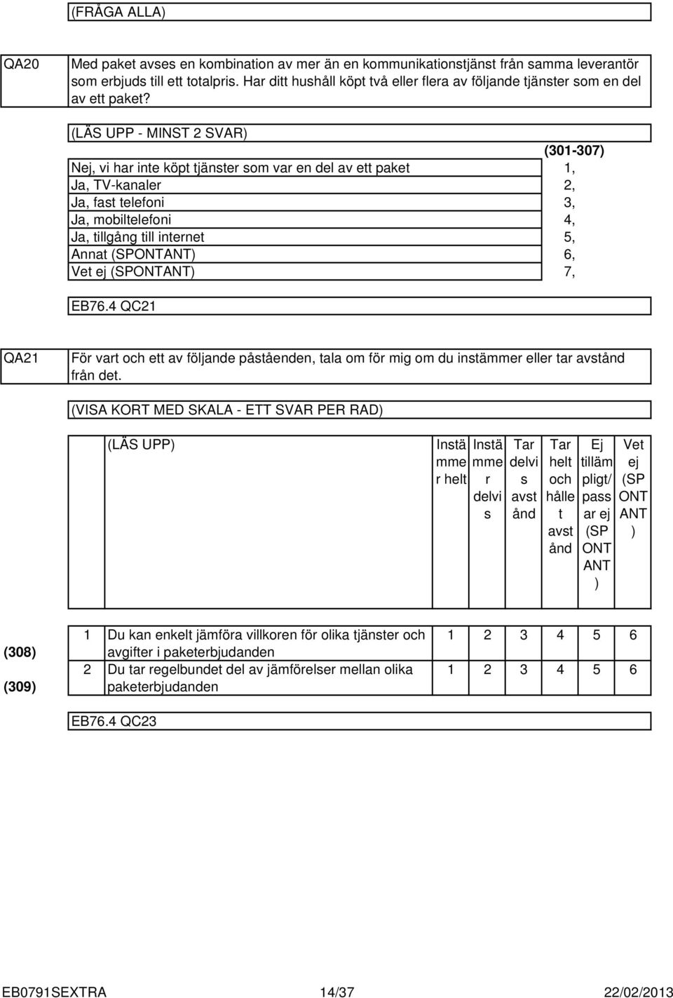 (LÄS UPP - MINST SVAR) Nej, vi har inte köpt tjänster som var en del av ett paket Ja, TV-kanaler Ja, fast telefoni Ja, mobiltelefoni Ja, tillgång till internet Annat (SPONTANT) (0-07),,,, 6, 7, EB76.