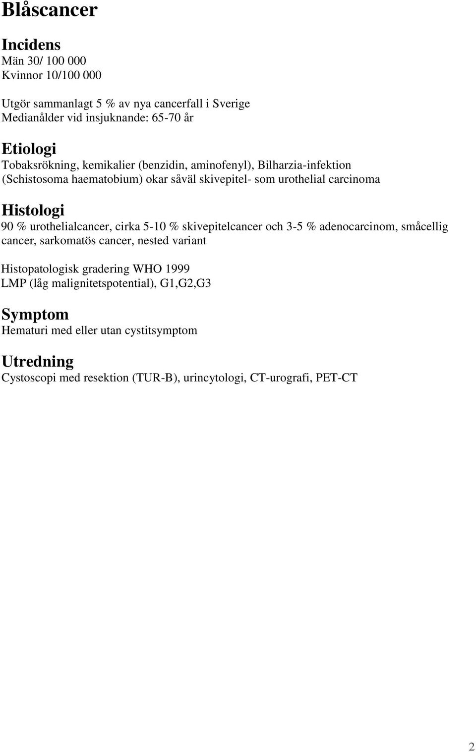 urothelialcancer, cirka 5-10 % skivepitelcancer och 3-5 % adenocarcinom, småcellig cancer, sarkomatös cancer, nested variant Histopatologisk gradering WHO