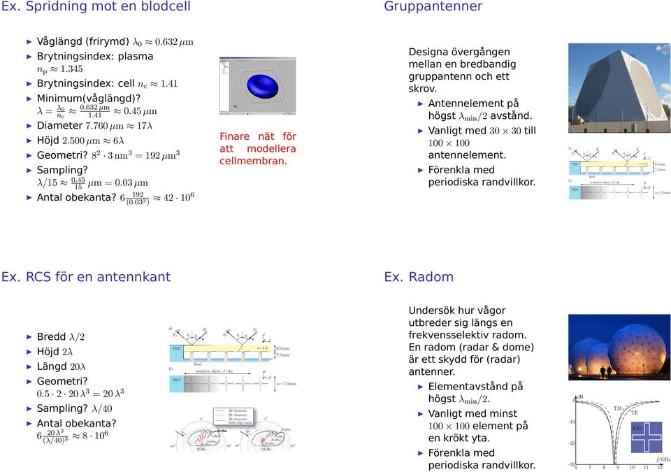 Vanligt med 3 3 till antennelement. Föenkla med peiodiska andvillko. a) E Ei µ µi E k Ei µ µi z k 4 x ².5 6. mm 7.3 mm feed b) esistive sheet, `4a z x a 7. mm Ex. Radom a) Ei E Höjd λ Längd λ Geometi?