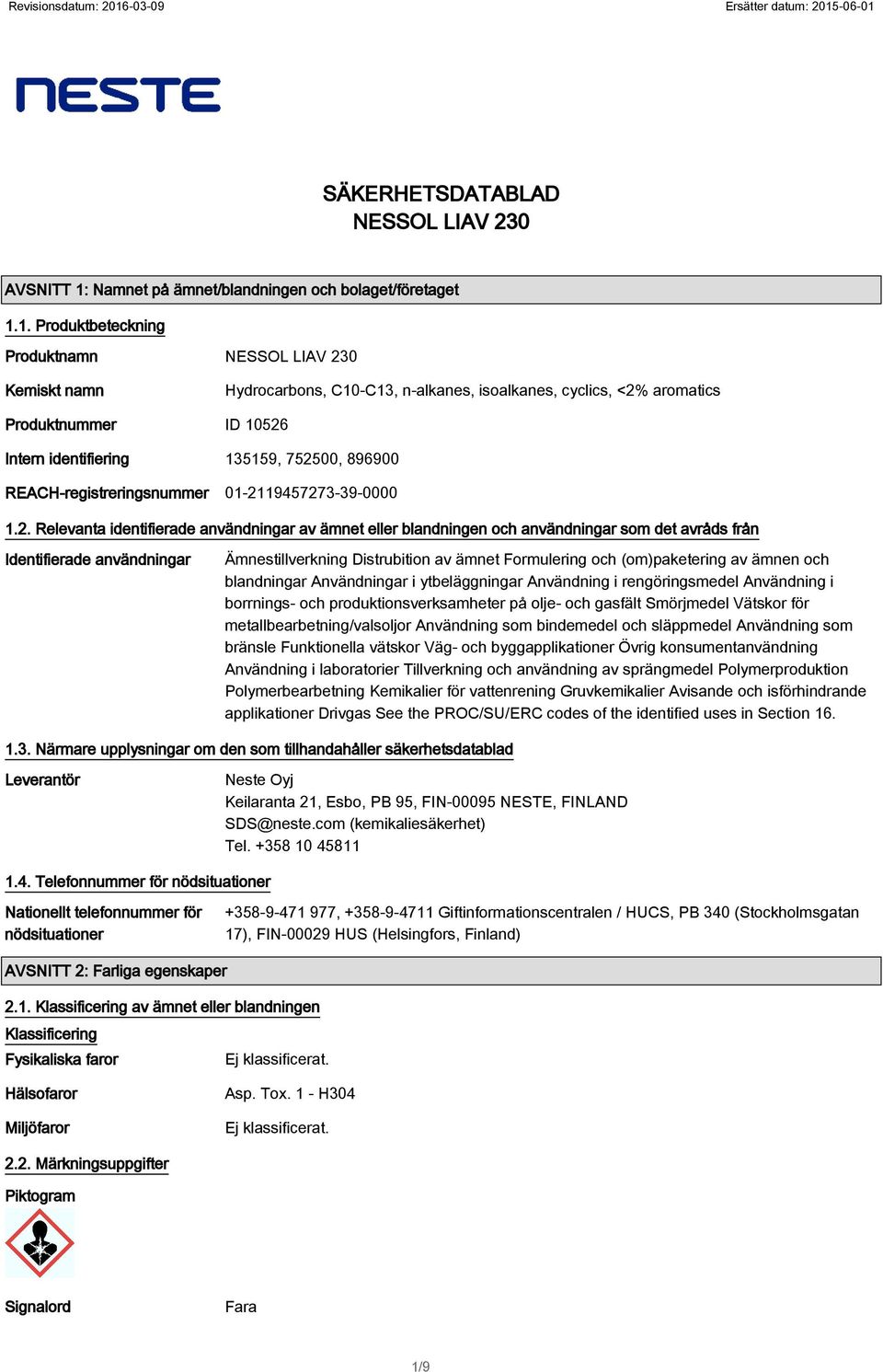 1. Produktbeteckning Produktnamn Kemiskt namn Hydrocarbons, C10-C13, n-alkanes, isoalkanes, cyclics, <2% aromatics Produktnummer ID 10526 Intern identifiering 135159, 752500, 896900