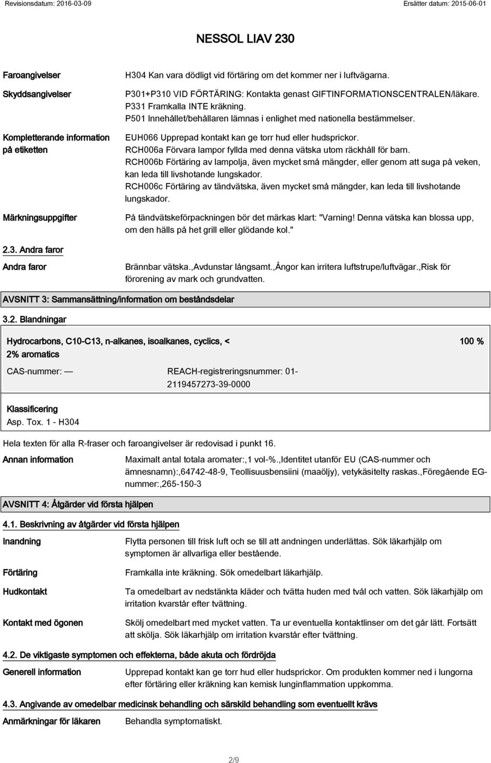 EUH066 Upprepad kontakt kan ge torr hud eller hudsprickor. RCH006a Förvara lampor fyllda med denna vätska utom räckhåll för barn.