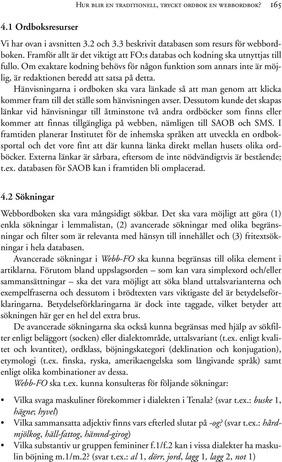 Hänvisningarna i ordboken ska vara länkade så att man genom att klicka kommer fram till det ställe som hänvisningen avser.