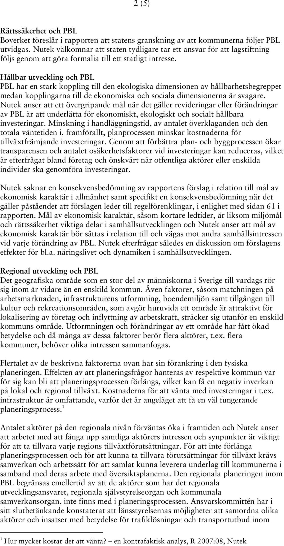 Hållbar utveckling och PBL PBL har en stark koppling till den ekologiska dimensionen av hållbarhetsbegreppet medan kopplingarna till de ekonomiska och sociala dimensionerna är svagare.