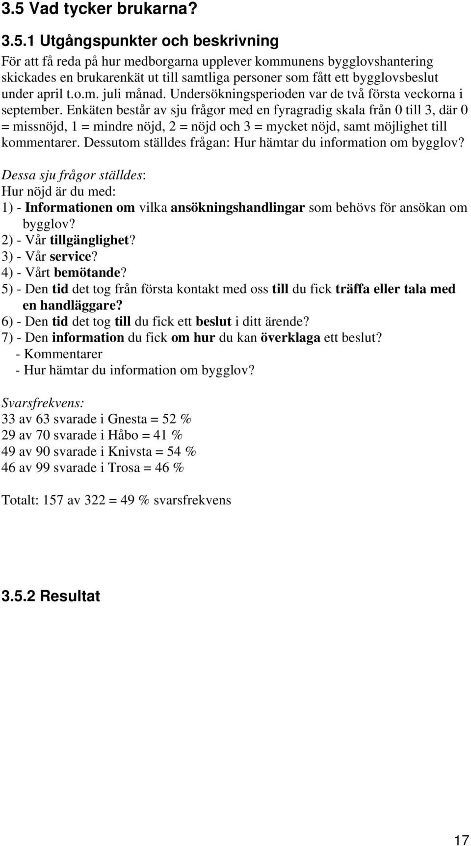 Enkäten består av sju frågor med en fyragradig skala från 0 till 3, där 0 = missnöjd, 1 = mindre nöjd, 2 = nöjd och 3 = mycket nöjd, samt möjlighet till kommentarer.