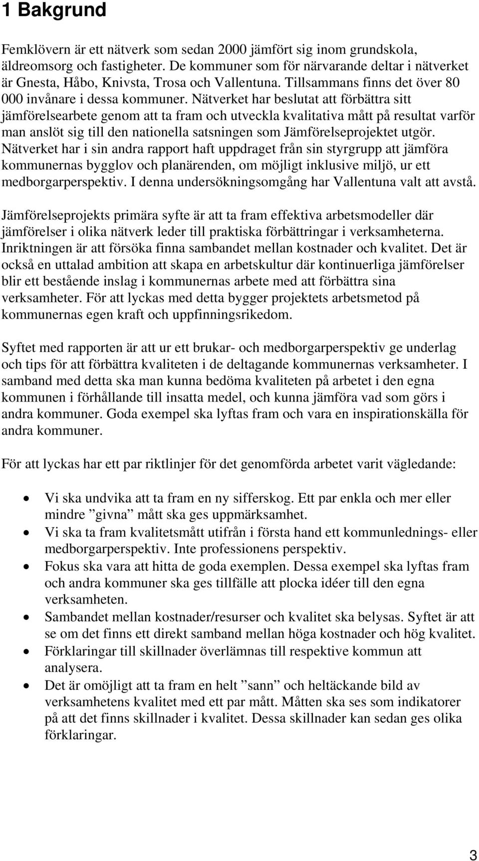 Nätverket har beslutat att förbättra sitt jämförelsearbete genom att ta fram och utveckla kvalitativa mått på resultat varför man anslöt sig till den nationella satsningen som Jämförelseprojektet