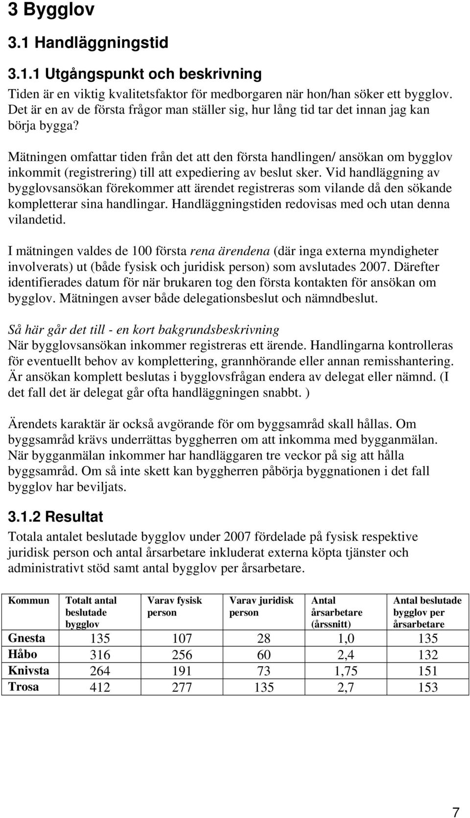 Mätningen omfattar tiden från det att den första handlingen/ ansökan om bygglov inkommit (registrering) till att expediering av beslut sker.