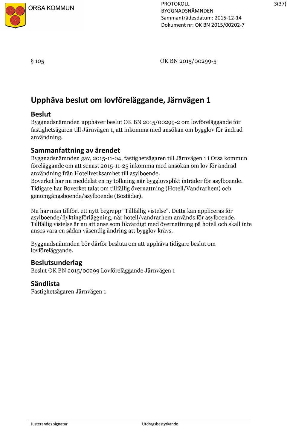 Sammanfattning av ärendet Byggnadsnämnden gav, 2015-11-04, fastighetsägaren till Järnvägen 1 i Orsa kommun föreläggande om att senast 2015-11-25 inkomma med ansökan om lov för ändrad användning från