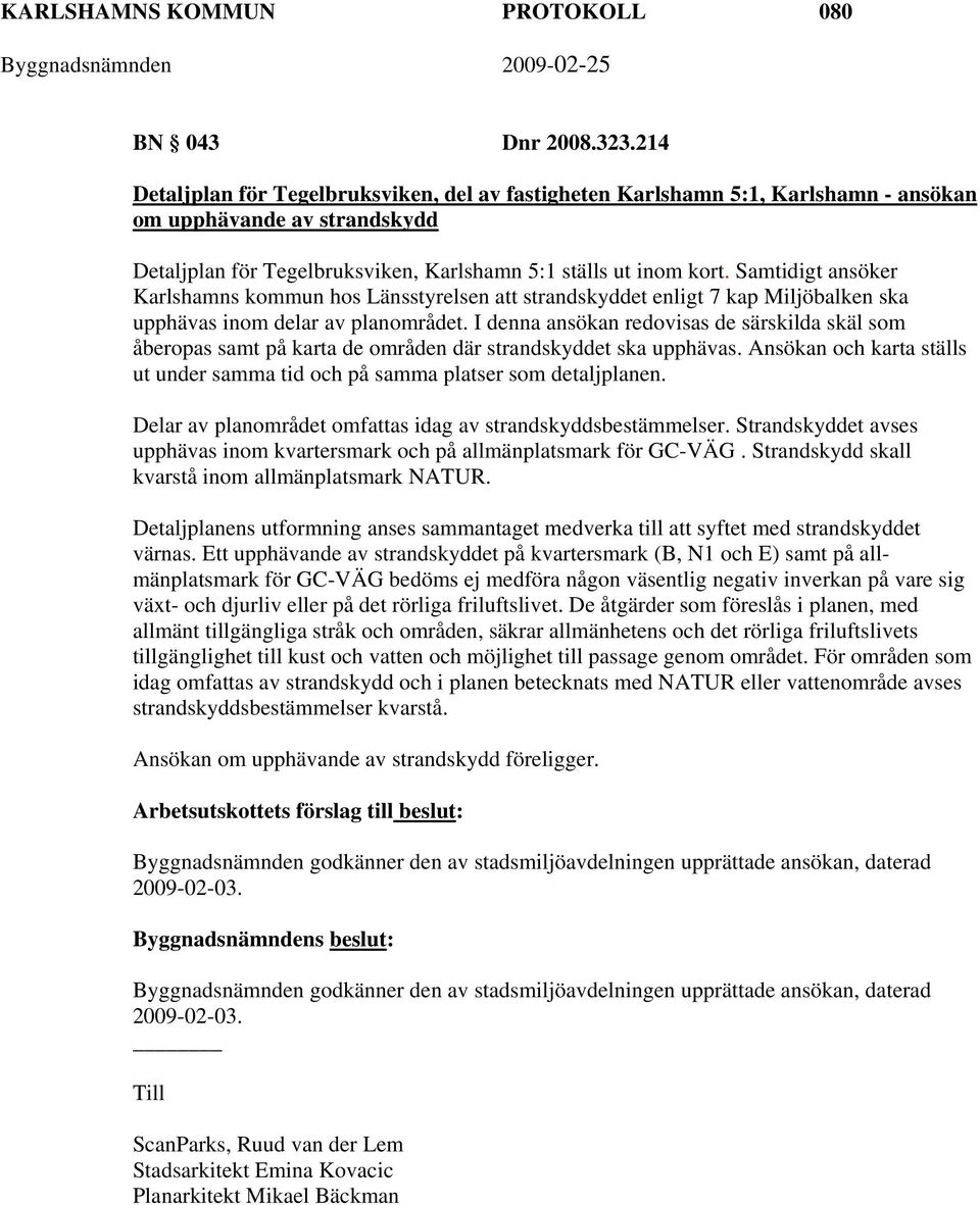 Samtidigt ansöker Karlshamns kommun hos Länsstyrelsen att strandskyddet enligt 7 kap Miljöbalken ska upphävas inom delar av planområdet.