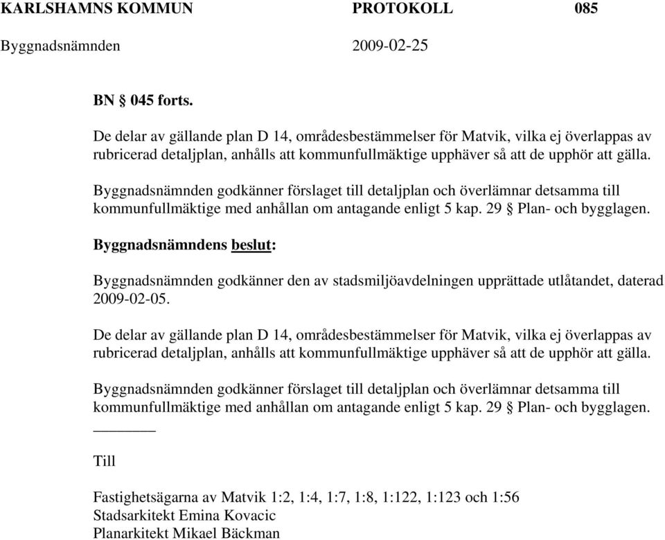 Byggnadsnämnden godkänner förslaget till detaljplan och överlämnar detsamma till kommunfullmäktige med anhållan om antagande enligt 5 kap. 29 Plan- och bygglagen.