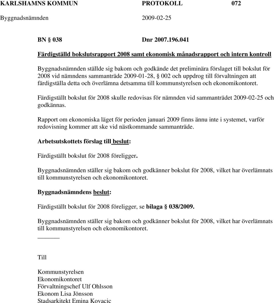 sammanträde 2009-01-28, 002 och uppdrog till förvaltningen att färdigställa detta och överlämna detsamma till kommunstyrelsen och ekonomikontoret.