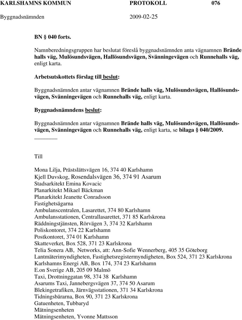 Byggnadsnämnden antar vägnamnen Brände halls väg, Mulösundsvägen, Hallösundsvägen, Svänningevägen och Runnehalls väg, enligt karta.