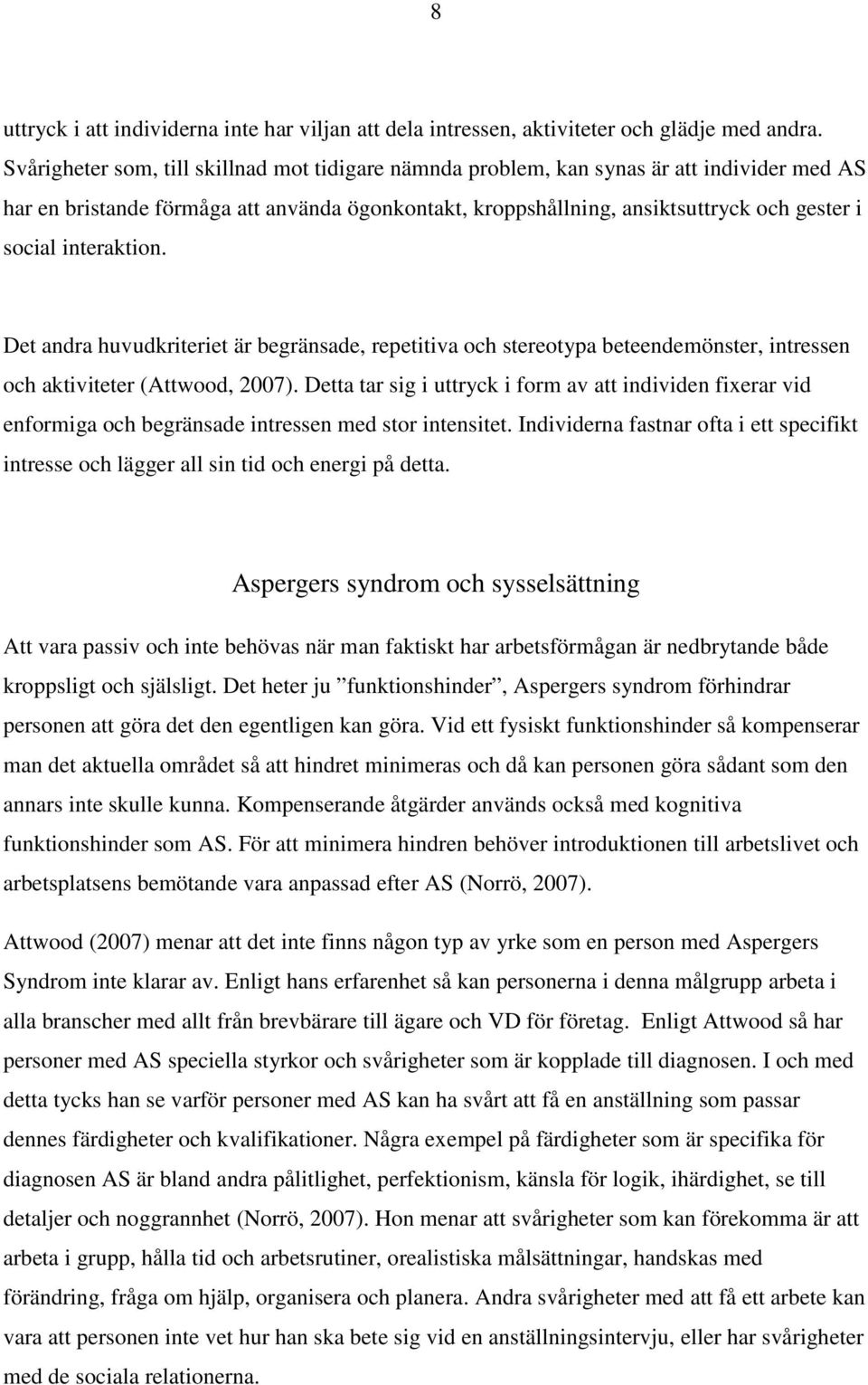 interaktion. Det andra huvudkriteriet är begränsade, repetitiva och stereotypa beteendemönster, intressen och aktiviteter (Attwood, 2007).