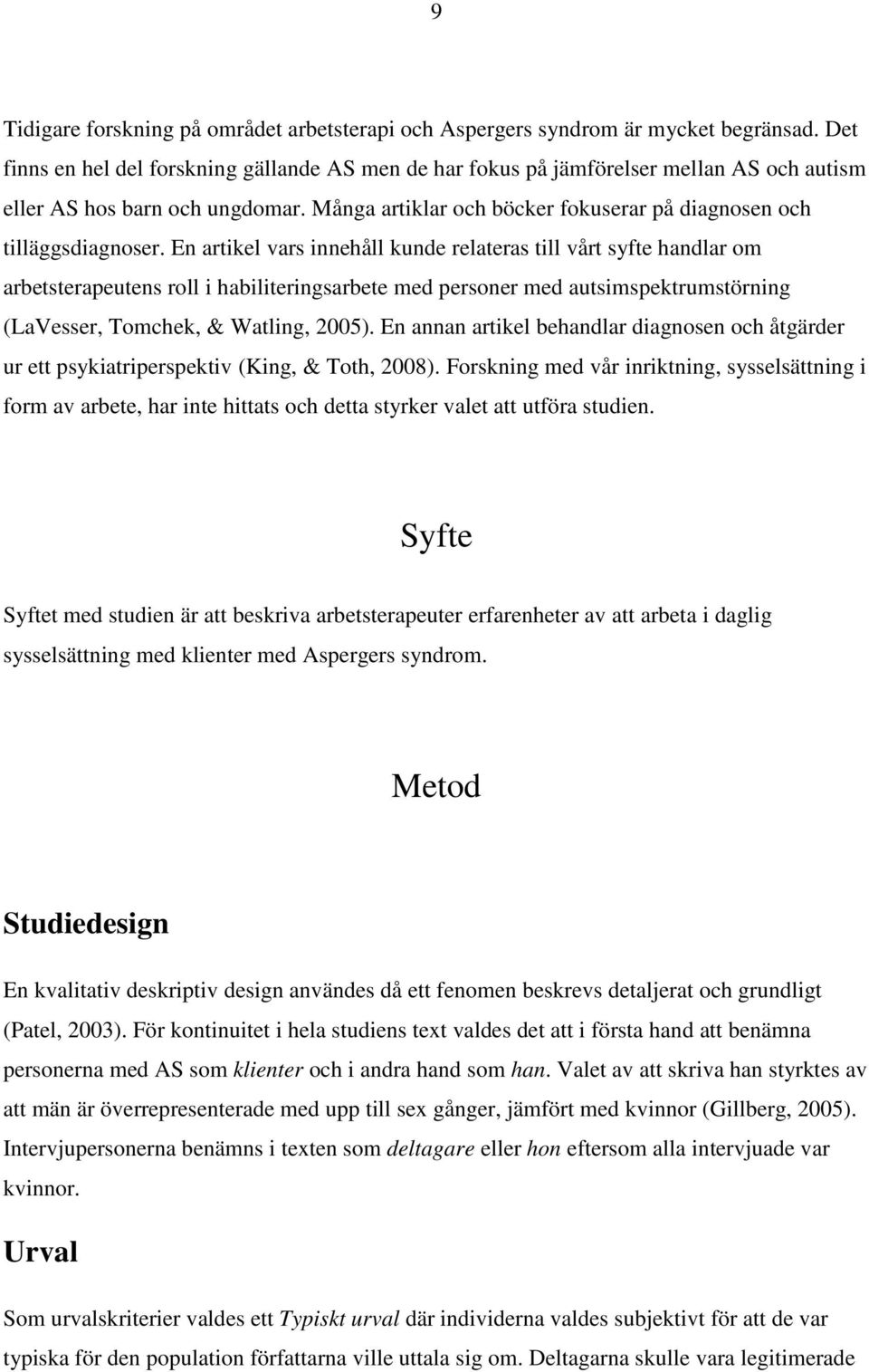 En artikel vars innehåll kunde relateras till vårt syfte handlar om arbetsterapeutens roll i habiliteringsarbete med personer med autsimspektrumstörning (LaVesser, Tomchek, & Watling, 2005).