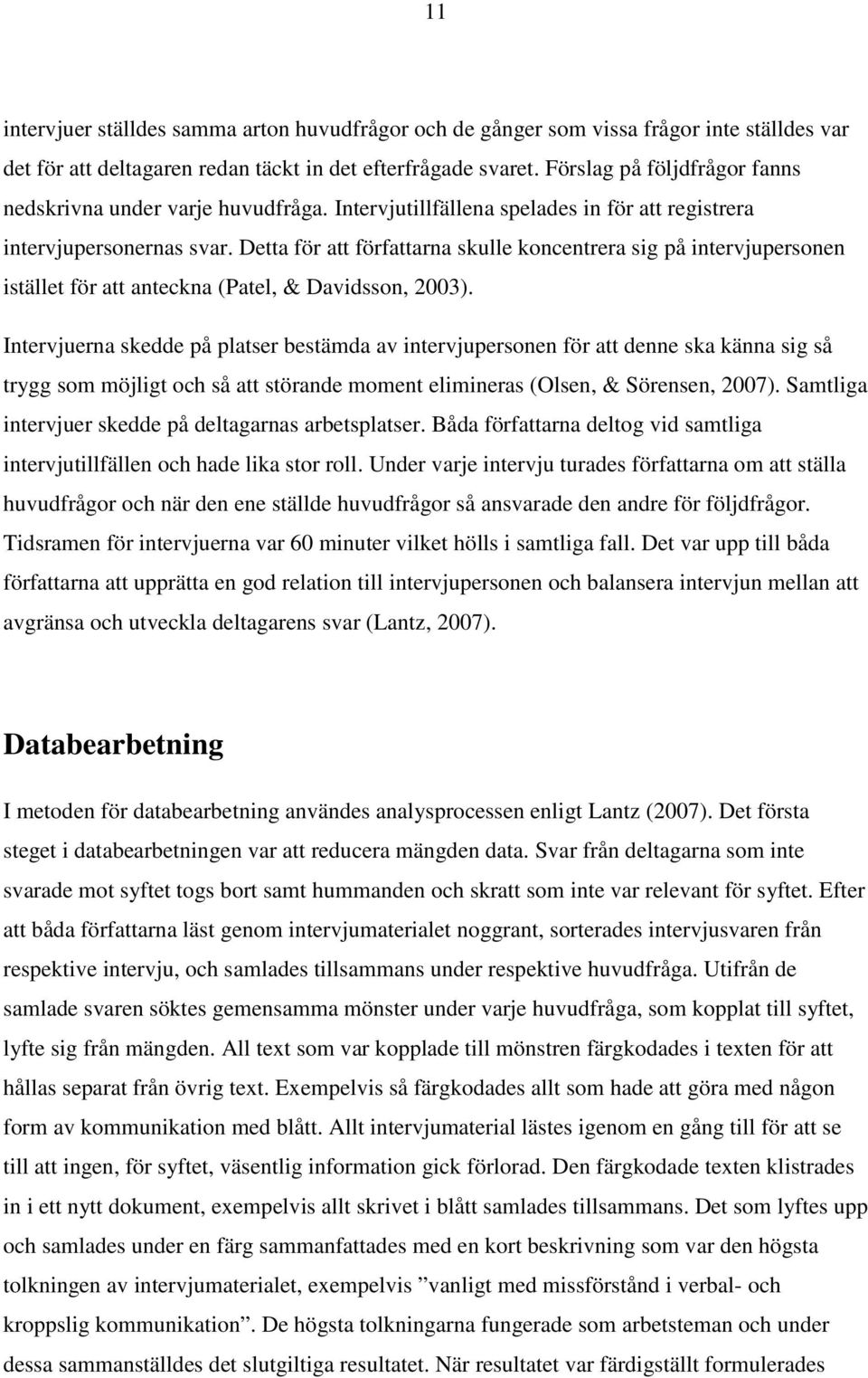 Detta för att författarna skulle koncentrera sig på intervjupersonen istället för att anteckna (Patel, & Davidsson, 2003).