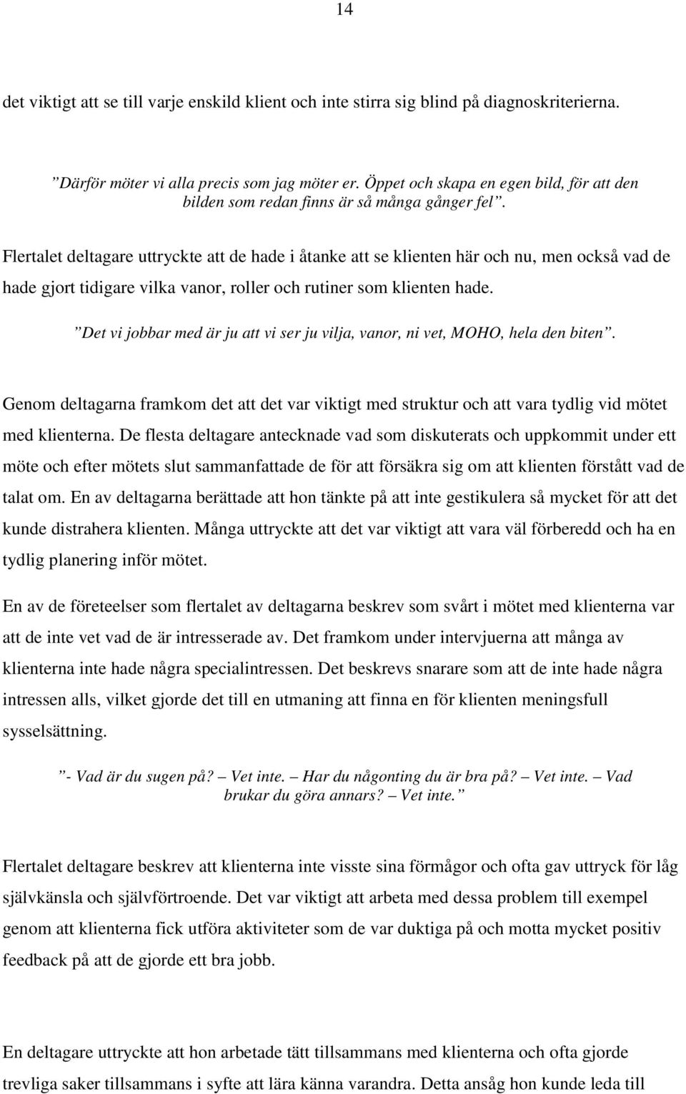 Flertalet deltagare uttryckte att de hade i åtanke att se klienten här och nu, men också vad de hade gjort tidigare vilka vanor, roller och rutiner som klienten hade.