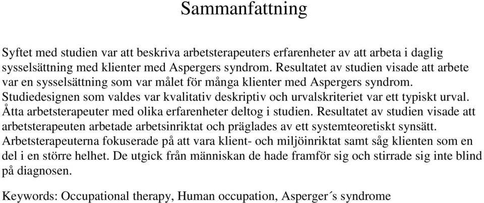 Studiedesignen som valdes var kvalitativ deskriptiv och urvalskriteriet var ett typiskt urval. Åtta arbetsterapeuter med olika erfarenheter deltog i studien.