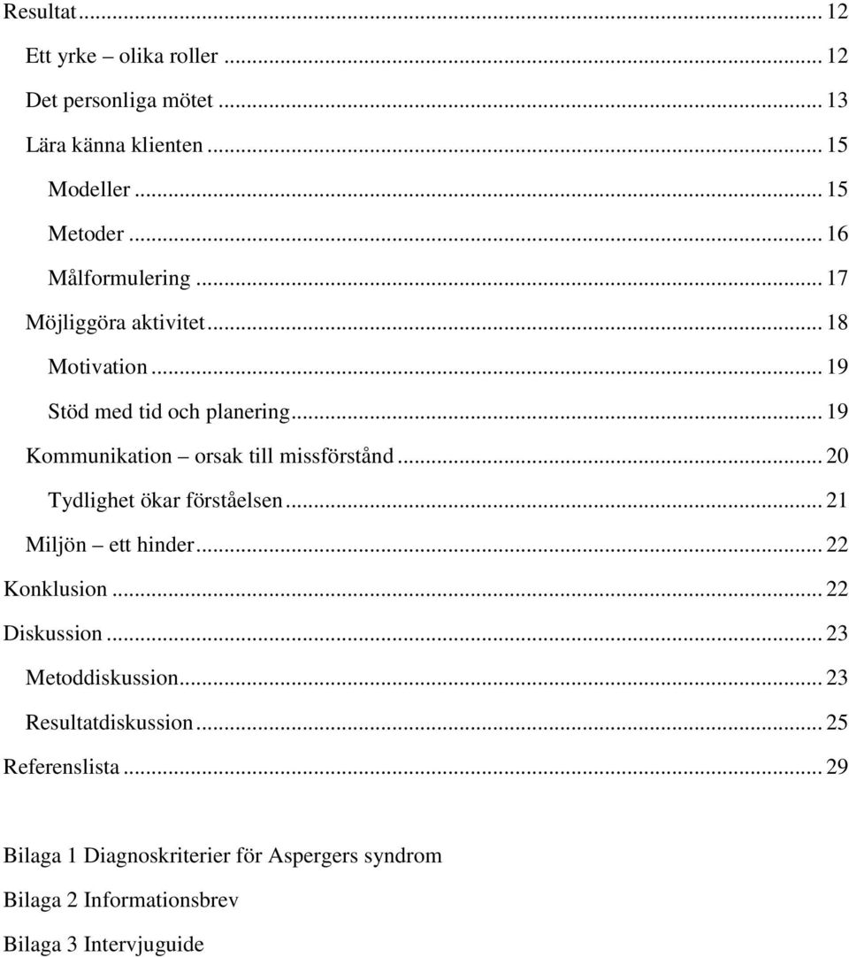 .. 19 Kommunikation orsak till missförstånd... 20 Tydlighet ökar förståelsen... 21 Miljön ett hinder... 22 Konklusion.