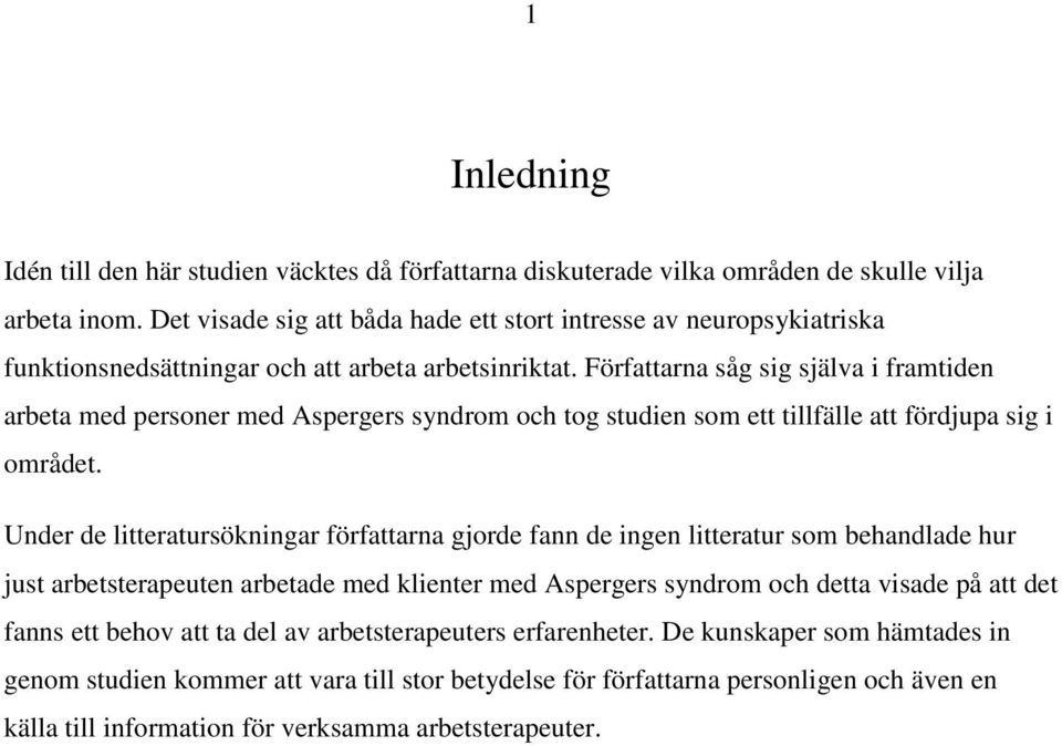 Författarna såg sig själva i framtiden arbeta med personer med Aspergers syndrom och tog studien som ett tillfälle att fördjupa sig i området.