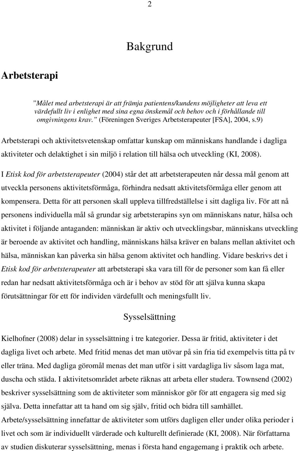 9) Arbetsterapi och aktivitetsvetenskap omfattar kunskap om människans handlande i dagliga aktiviteter och delaktighet i sin miljö i relation till hälsa och utveckling (KI, 2008).