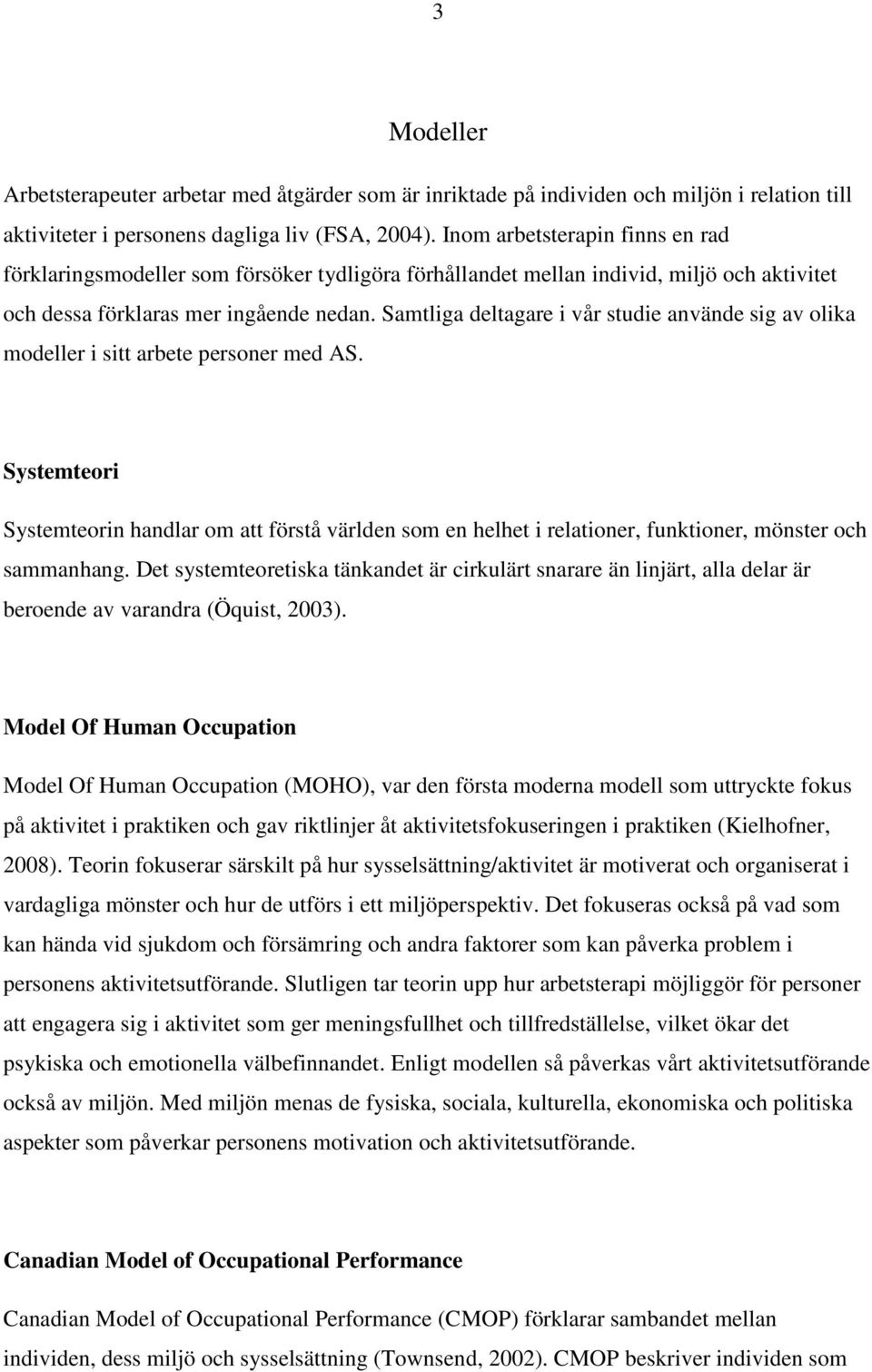 Samtliga deltagare i vår studie använde sig av olika modeller i sitt arbete personer med AS.