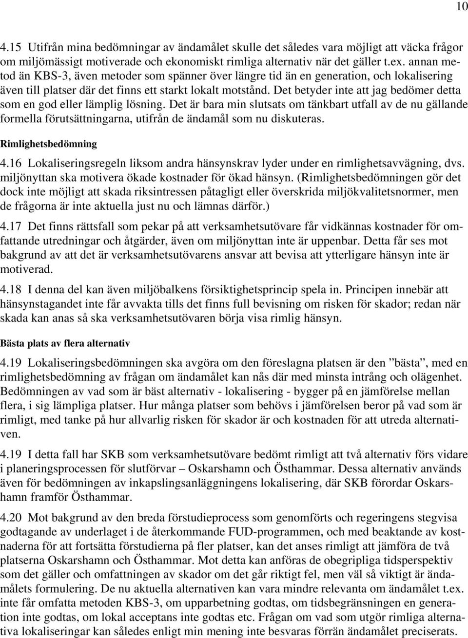 Det betyder inte att jag bedömer detta som en god eller lämplig lösning. Det är bara min slutsats om tänkbart utfall av de nu gällande formella förutsättningarna, utifrån de ändamål som nu diskuteras.